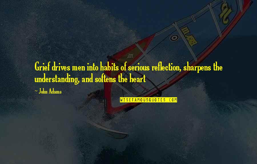 Tma Pai Quotes By John Adams: Grief drives men into habits of serious reflection, Tma Pai Quotes By John Adams: Grief drives men into habits of serious reflection,