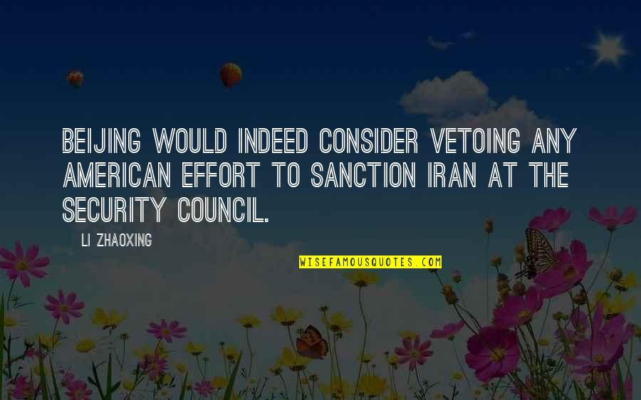 Tma Quotes By Li Zhaoxing: Beijing would indeed consider vetoing any American effort Tma Quotes By Li Zhaoxing: Beijing would indeed consider vetoing any American effort