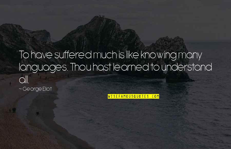 Tmbwwg Quotes By George Eliot: To have suffered much is like knowing many Tmbwwg Quotes By George Eliot: To have suffered much is like knowing many