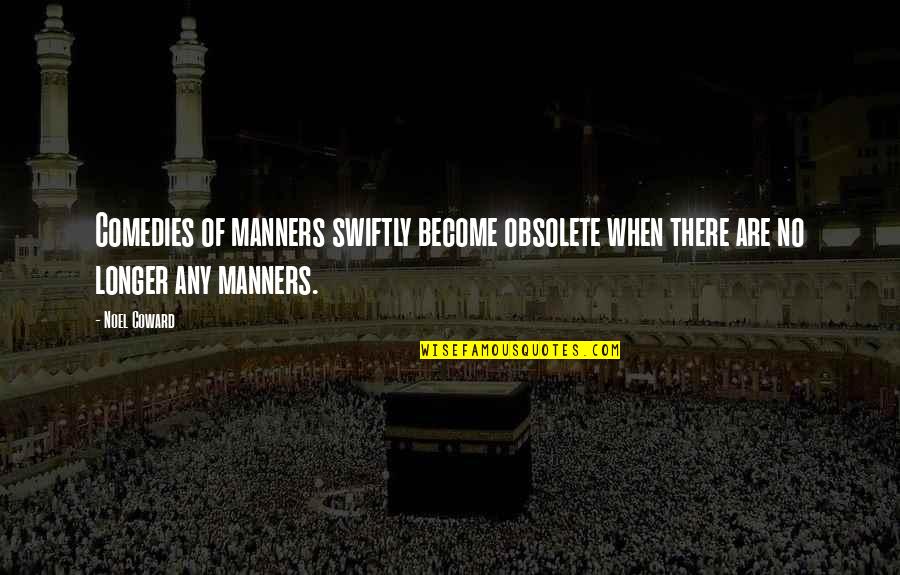 Tmbwwg Quotes By Noel Coward: Comedies of manners swiftly become obsolete when there