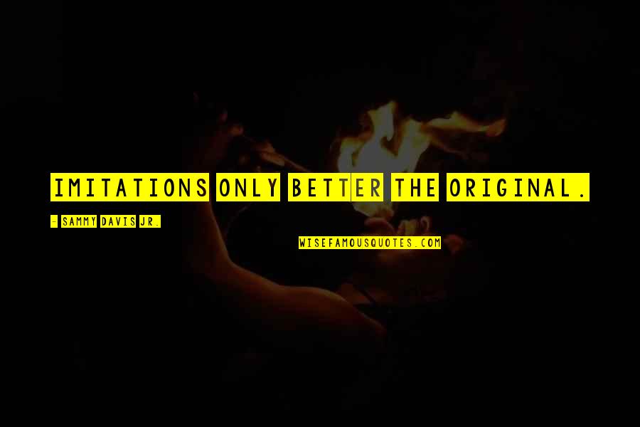 Tmbwwg Quotes By Sammy Davis Jr.: Imitations only better the original. Tmbwwg Quotes By Sammy Davis Jr.: Imitations only better the original.