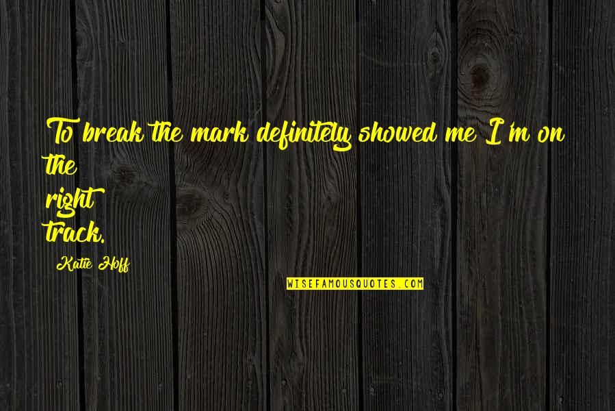 Tmden Alan Quotes By Katie Hoff: To break the mark definitely showed me I'm