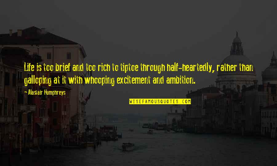 Tmeneti Kab T Quotes By Alastair Humphreys: Life is too brief and too rich to