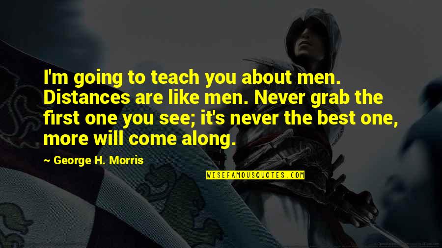 Tmeneti V Quotes By George H. Morris: I'm going to teach you about men. Distances Tmeneti V Quotes By George H. Morris: I'm going to teach you about men. Distances