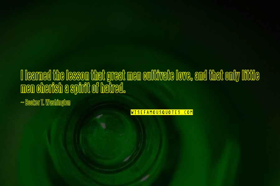 Tments Quotes By Booker T. Washington: I learned the lesson that great men cultivate Tments Quotes By Booker T. Washington: I learned the lesson that great men cultivate
