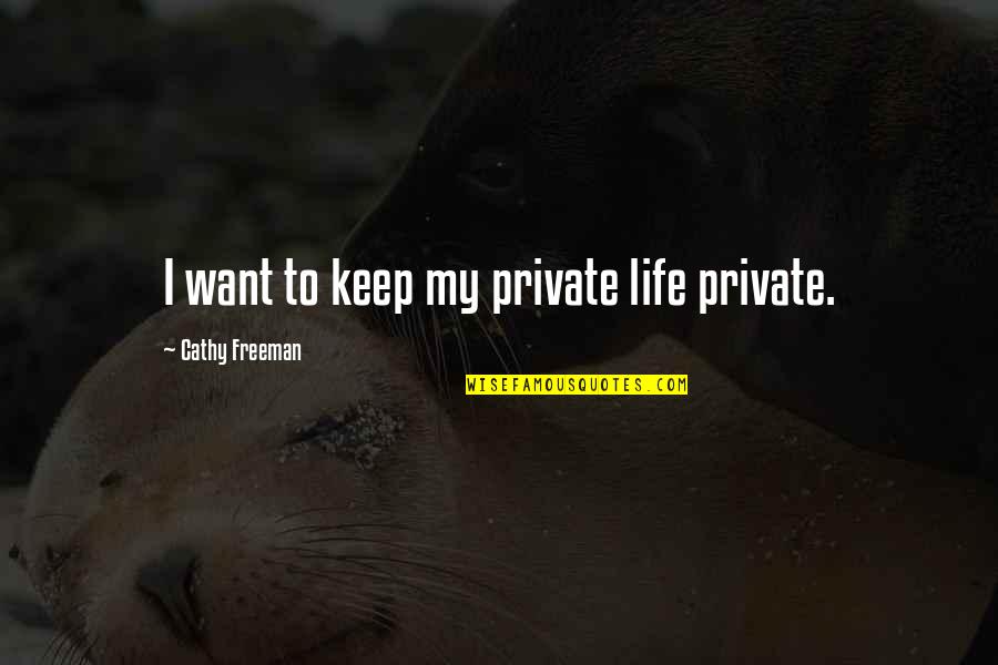 Tments Quotes By Cathy Freeman: I want to keep my private life private. Tments Quotes By Cathy Freeman: I want to keep my private life private.