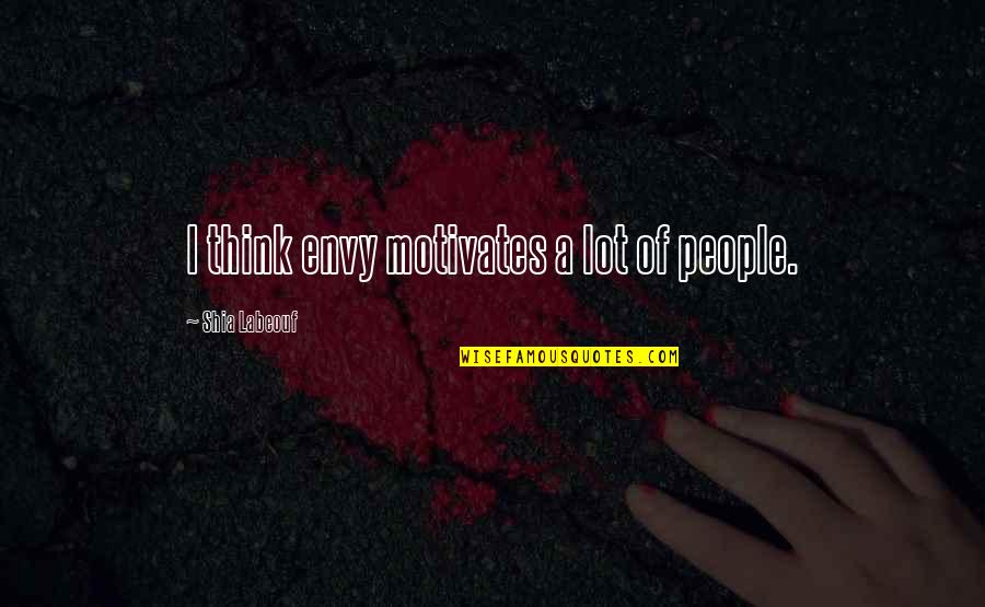 Tments Quotes By Shia Labeouf: I think envy motivates a lot of people. Tments Quotes By Shia Labeouf: I think envy motivates a lot of people.
