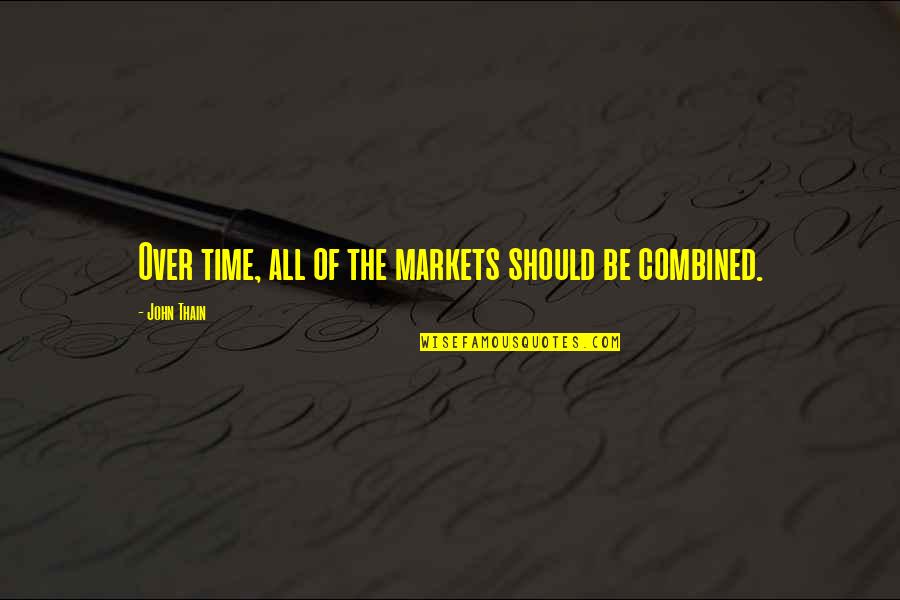 Tmesis Suffix Quotes By John Thain: Over time, all of the markets should be Tmesis Suffix Quotes By John Thain: Over time, all of the markets should be