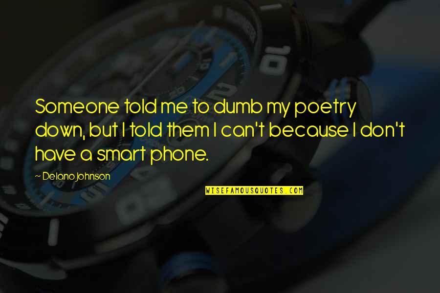 Tmi And Tid Funny Quotes By Delano Johnson: Someone told me to dumb my poetry down,