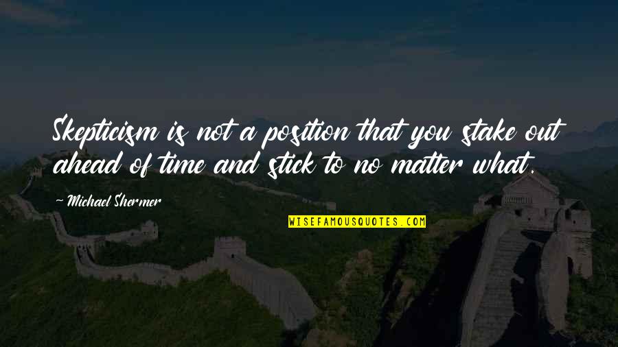 Tmi Malec Quotes By Michael Shermer: Skepticism is not a position that you stake Tmi Malec Quotes By Michael Shermer: Skepticism is not a position that you stake