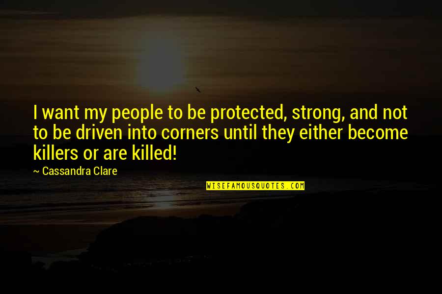 Tmi Quotes By Cassandra Clare: I want my people to be protected, strong,