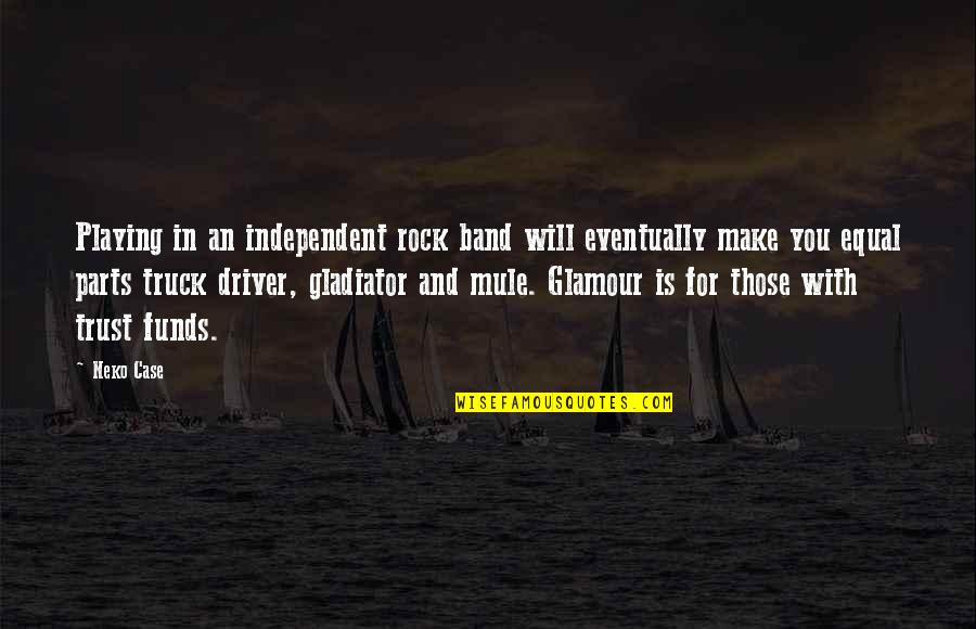 Tmmi Stock Quotes By Neko Case: Playing in an independent rock band will eventually Tmmi Stock Quotes By Neko Case: Playing in an independent rock band will eventually