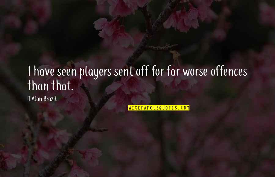 Tmrw Quotes By Alan Brazil: I have seen players sent off for far