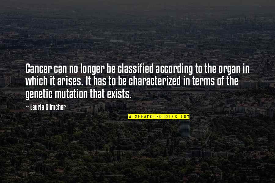 Tmss Quotes By Laurie Glimcher: Cancer can no longer be classified according to