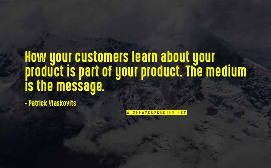 Tmss Quotes By Patrick Vlaskovits: How your customers learn about your product is