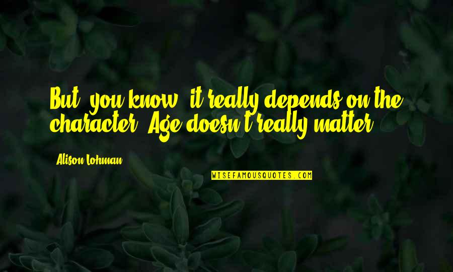 Tmtorn Quotes By Alison Lohman: But, you know, it really depends on the