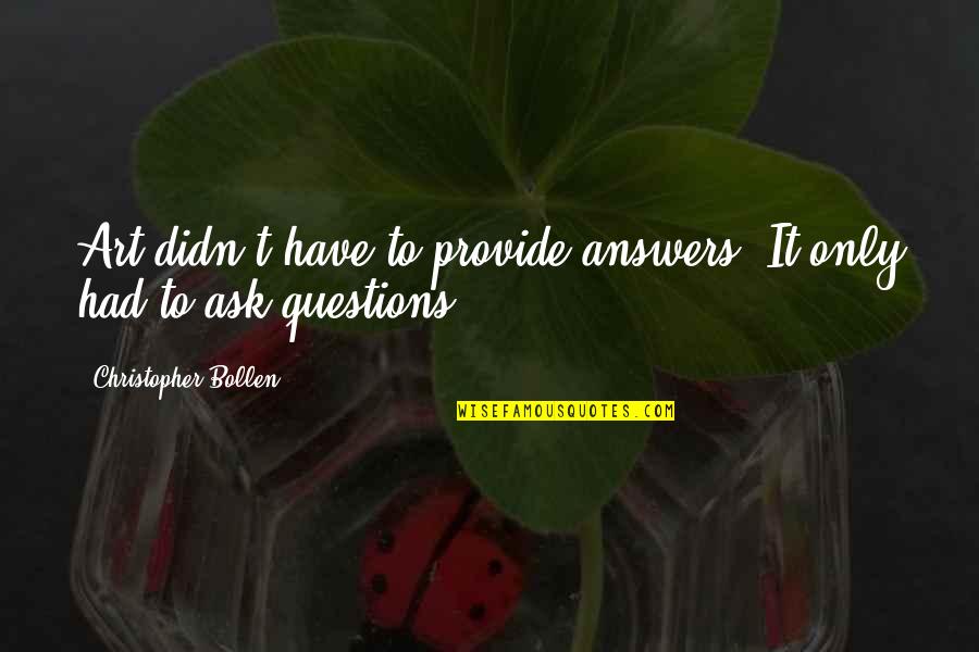 Tmx Money Get Quotes By Christopher Bollen: Art didn't have to provide answers. It only Tmx Money Get Quotes By Christopher Bollen: Art didn't have to provide answers. It only
