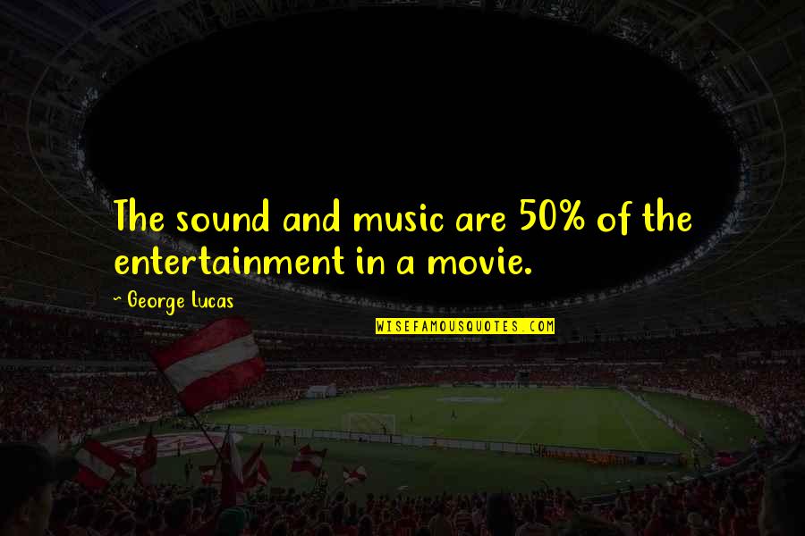 Tmx Money Get Quotes By George Lucas: The sound and music are 50% of the Tmx Money Get Quotes By George Lucas: The sound and music are 50% of the