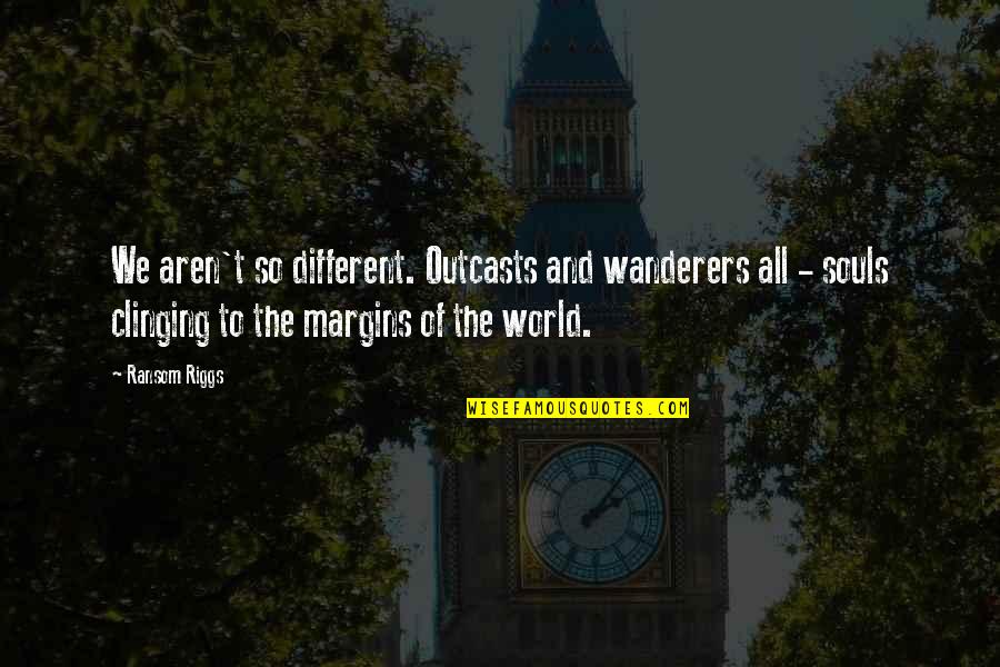 Tmx Share Quotes By Ransom Riggs: We aren't so different. Outcasts and wanderers all