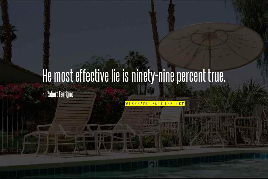Tmyleo Quotes By Robert Ferrigno: He most effective lie is ninety-nine percent true. Tmyleo Quotes By Robert Ferrigno: He most effective lie is ninety-nine percent true.