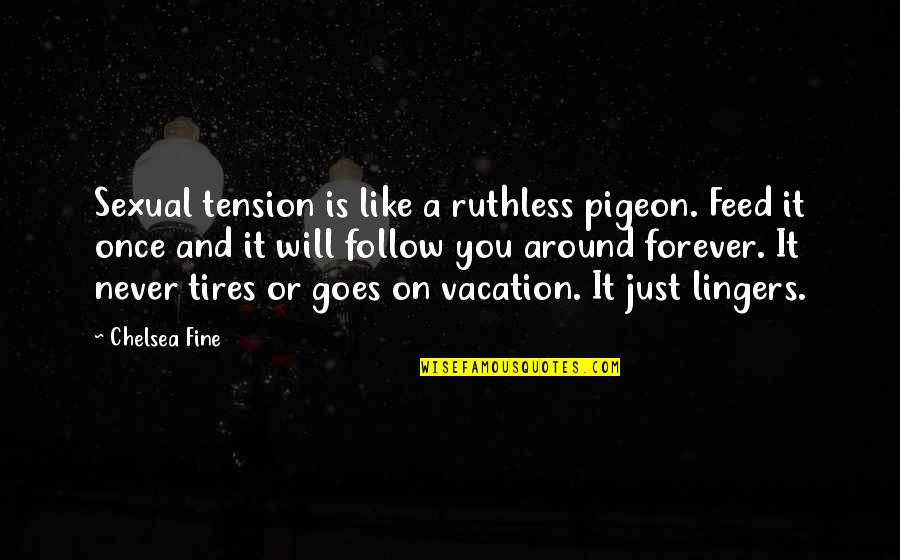 Tn Trivett Quotes By Chelsea Fine: Sexual tension is like a ruthless pigeon. Feed