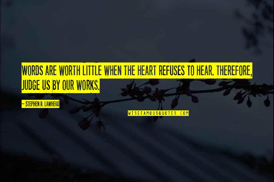 Tn Trivett Quotes By Stephen R. Lawhead: Words are worth little when the heart refuses