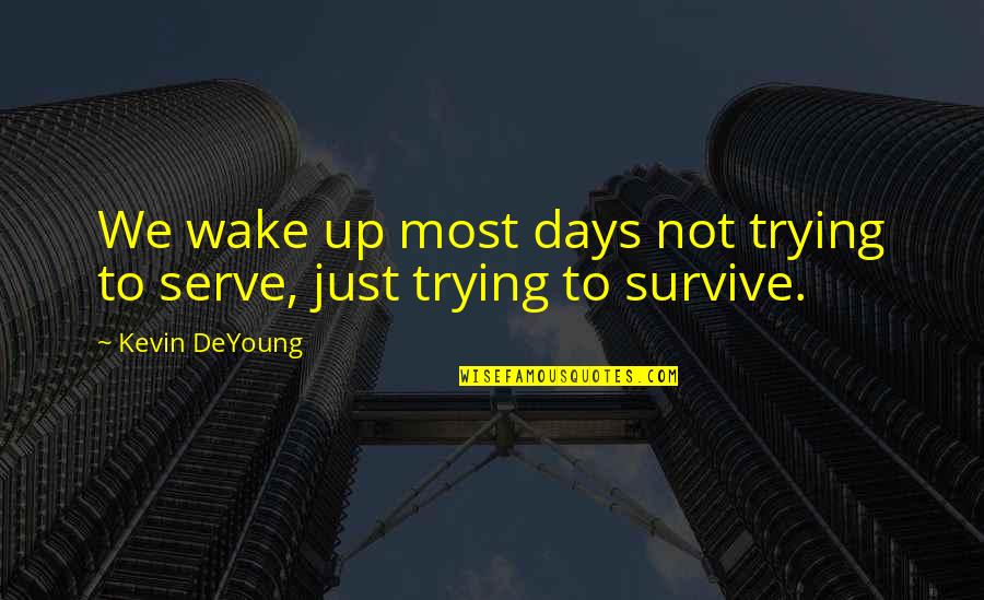 Tna Funny Quotes By Kevin DeYoung: We wake up most days not trying to