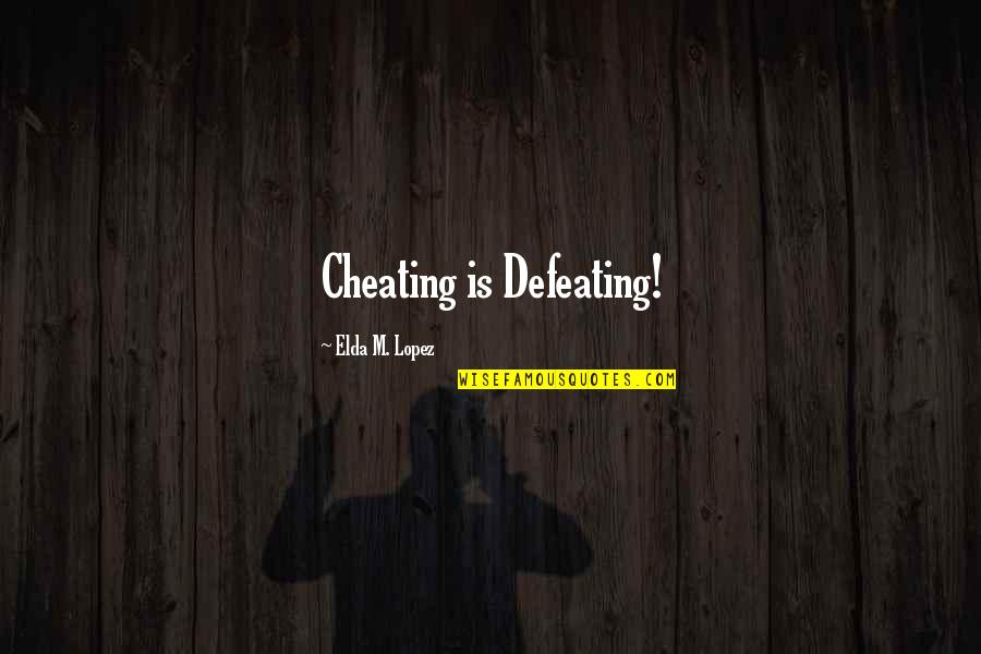 Tnat Quotes By Elda M. Lopez: Cheating is Defeating! Tnat Quotes By Elda M. Lopez: Cheating is Defeating!