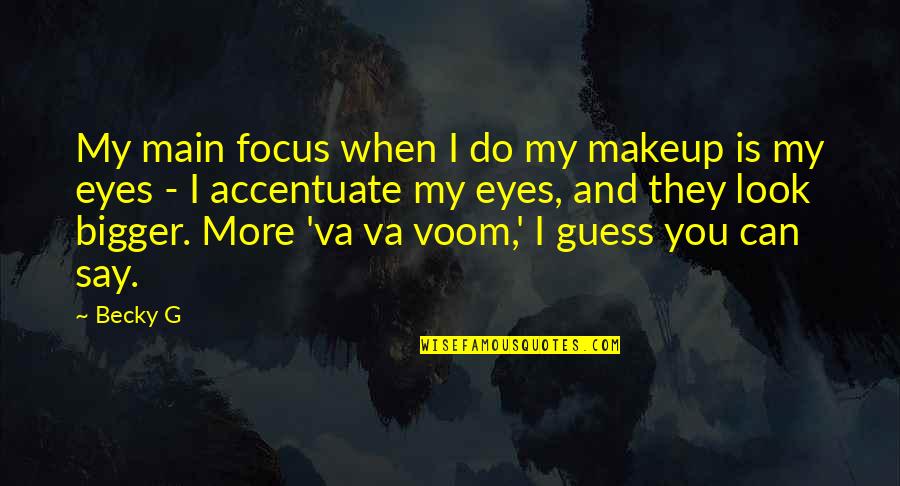 Tng Relics Quotes By Becky G: My main focus when I do my makeup Tng Relics Quotes By Becky G: My main focus when I do my makeup