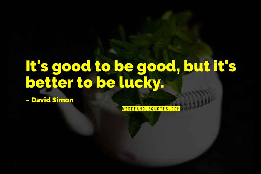 Tngible Quotes By David Simon: It's good to be good, but it's better