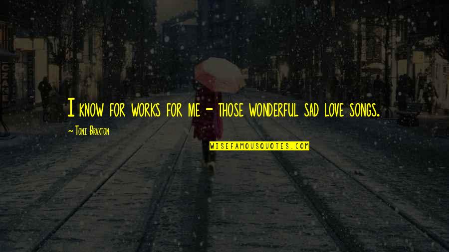 Tnielson Quotes By Toni Braxton: I know for works for me - those Tnielson Quotes By Toni Braxton: I know for works for me - those
