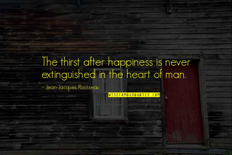 Tnik Tin Quotes By Jean-Jacques Rousseau: The thirst after happiness is never extinguished in Tnik Tin Quotes By Jean-Jacques Rousseau: The thirst after happiness is never extinguished in