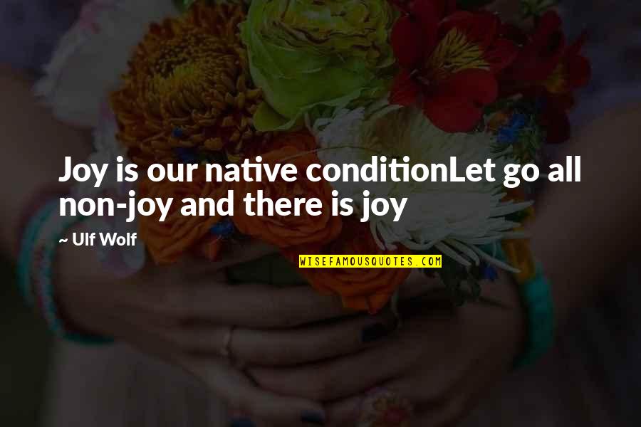 Tnik Tin Quotes By Ulf Wolf: Joy is our native conditionLet go all non-joy