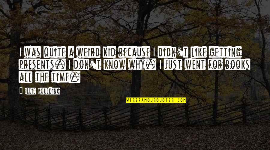 Tnot Quotes By Ellie Goulding: I was quite a weird kid because I Tnot Quotes By Ellie Goulding: I was quite a weird kid because I