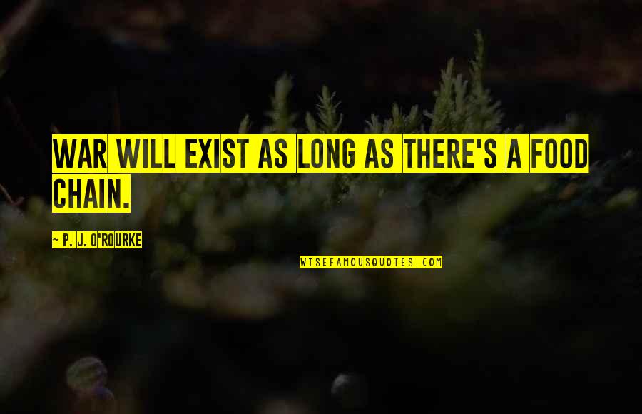 Tnot Quotes By P. J. O'Rourke: War will exist as long as there's a Tnot Quotes By P. J. O'Rourke: War will exist as long as there's a