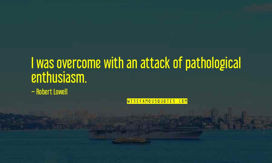 Tnrs Maps Quotes By Robert Lowell: I was overcome with an attack of pathological