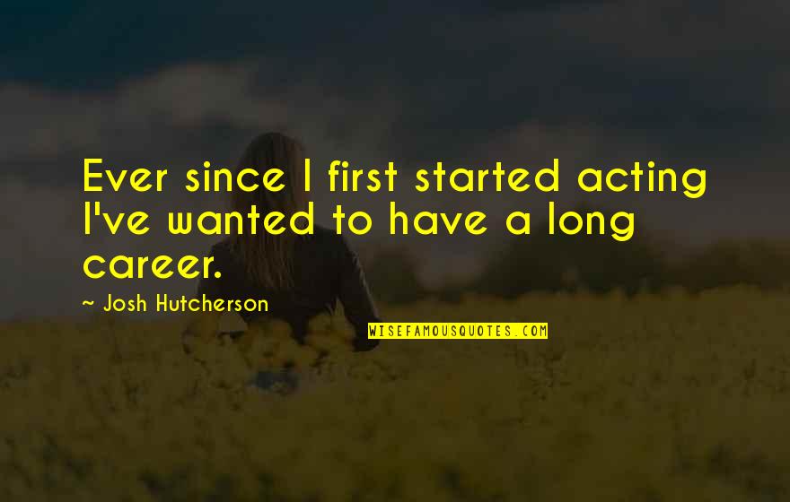 Tnrs Sibiu Quotes By Josh Hutcherson: Ever since I first started acting I've wanted