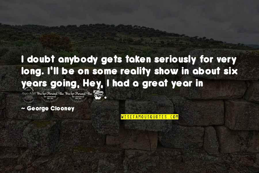 Tnt Import Quote Quotes By George Clooney: I doubt anybody gets taken seriously for very