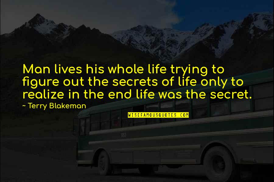 Tnyeker Quotes By Terry Blakeman: Man lives his whole life trying to figure