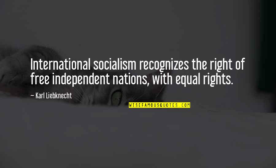 Tnytie Quotes By Karl Liebknecht: International socialism recognizes the right of free independent Tnytie Quotes By Karl Liebknecht: International socialism recognizes the right of free independent