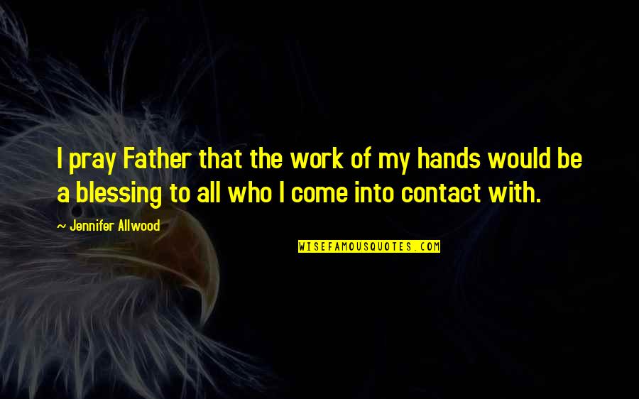 To A Father Quotes By Jennifer Allwood: I pray Father that the work of my To A Father Quotes By Jennifer Allwood: I pray Father that the work of my