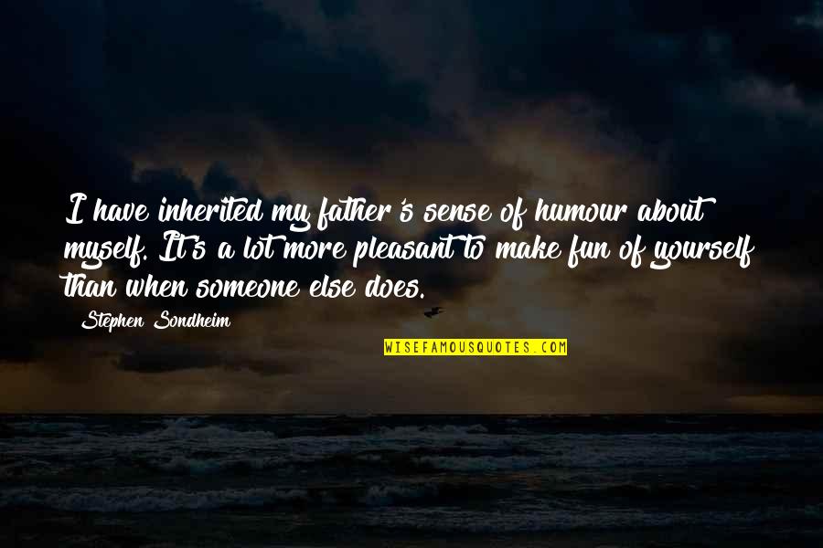 To A Father Quotes By Stephen Sondheim: I have inherited my father's sense of humour To A Father Quotes By Stephen Sondheim: I have inherited my father's sense of humour