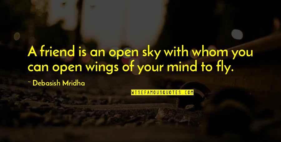 To A Friend Quotes By Debasish Mridha: A friend is an open sky with whom