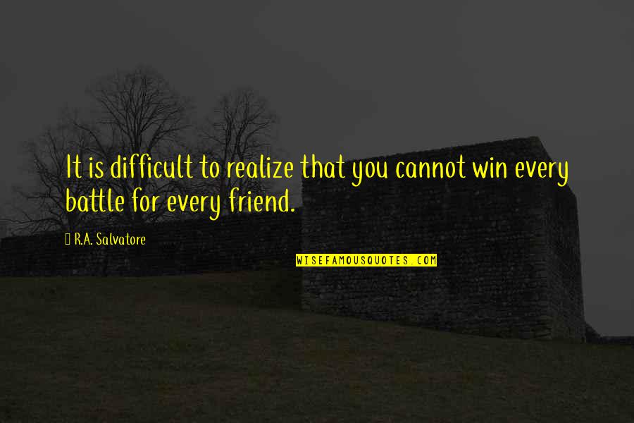 To A Friend Quotes By R.A. Salvatore: It is difficult to realize that you cannot