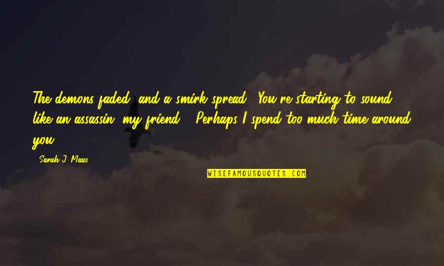 To A Friend Quotes By Sarah J. Maas: The demons faded, and a smirk spread. "You're