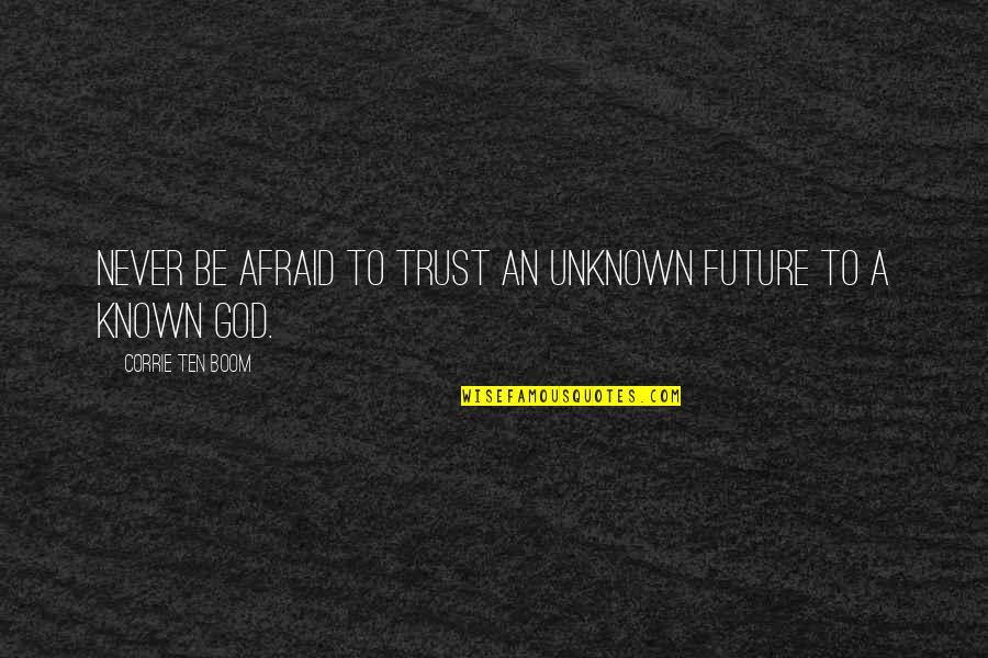 To A God Unknown Quotes By Corrie Ten Boom: Never be afraid to trust an unknown future