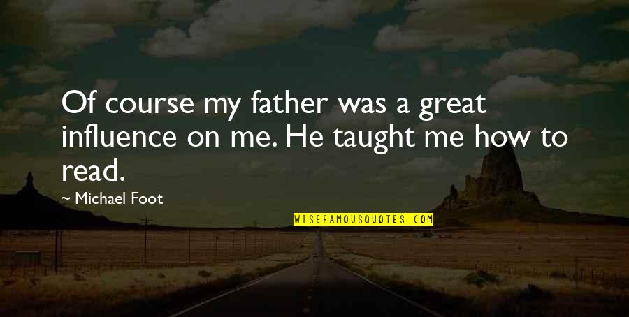 To A Great Father Quotes By Michael Foot: Of course my father was a great influence
