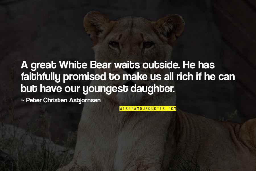 To A Great Father Quotes By Peter Christen Asbjornsen: A great White Bear waits outside. He has To A Great Father Quotes By Peter Christen Asbjornsen: A great White Bear waits outside. He has