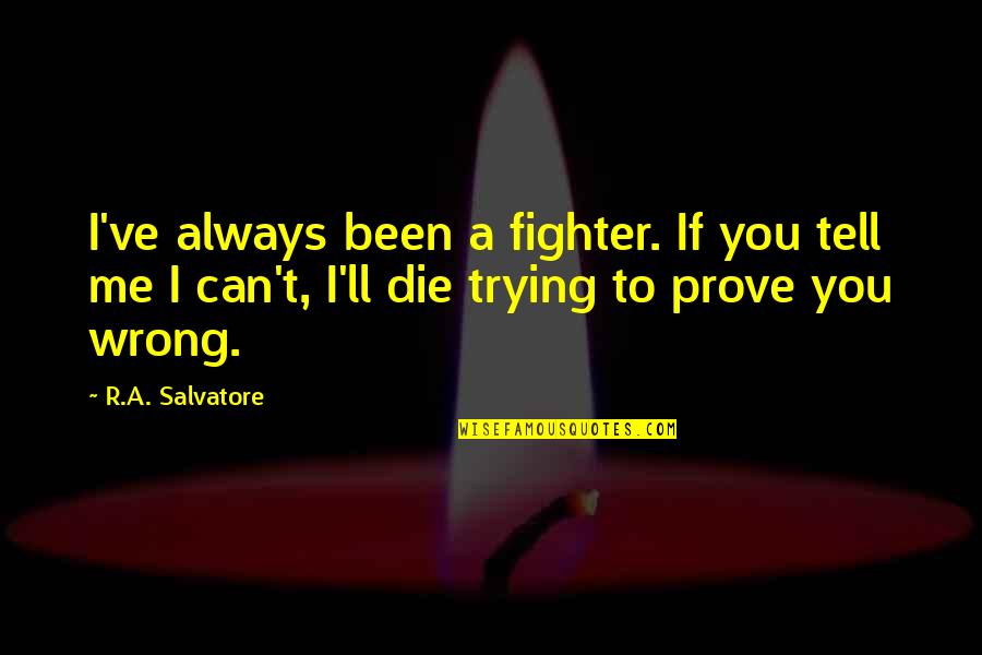 To A T Quotes By R.A. Salvatore: I've always been a fighter. If you tell