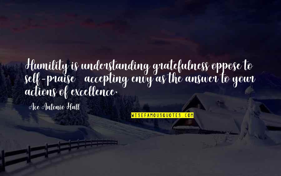 To Ace Quotes By Ace Antonio Hall: Humility is understanding gratefulness oppose to self-praise &